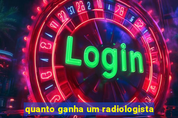 quanto ganha um radiologista